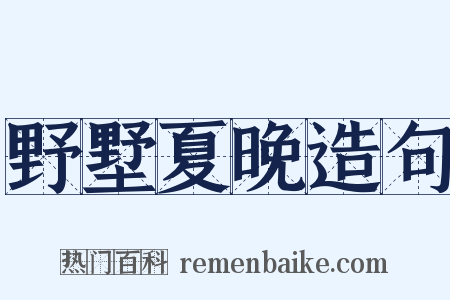 野墅夏晚造句是什么意思的图片